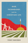God, Technology, and the Christian Life By Tony Reinke Cover Image