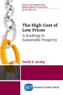 The High Cost of Low Prices: A Roadmap to Sustainable Prosperity By David Steven Jacoby Cover Image