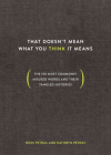That Doesn't Mean What You Think It Means: The 150 Most Commonly Misused Words and Their Tangled Histories By Ross Petras, Kathryn Petras Cover Image