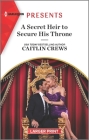 A Secret Heir to Secure His Throne By Caitlin Crews Cover Image