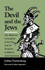 The Devil and the Jews: The Medieval Conception of the Jew and Its Relation to Modern Anti-Semitism By Joshua Trachtenberg, Rabbi Marc Saperstein (Foreword by) Cover Image