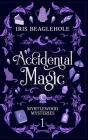 Accidental Magic: Myrtlewood Mysteries book one (special hardcover edition) By Iris Beaglehole Cover Image
