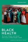 Black Health: The Social, Political, and Cultural Determinants of Black People's Health By Keisha Ray Cover Image