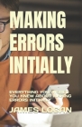 Making Errors Initially: Everything You Wished You Knew about Making Errors Initially By James Logan Cover Image