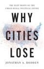 Why Cities Lose: The Deep Roots of the Urban-Rural Political Divide By Jonathan A. Rodden Cover Image