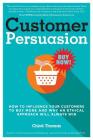 Customer Persuasion: How to Influence your Customers to Buy More and why an Ethical Approach will Always Win By Chloe Thomas Cover Image