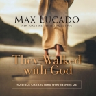 They Walked with God: 40 Bible Characters Who Inspire Us By Max Lucado, Ben Holland (Read by) Cover Image