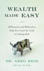 Wealth Made Easy: Millionaires and Billionaires Help You Crack the Code to Getting Rich Cover Image
