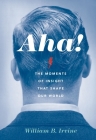Aha!: The Moments of Insight That Shape Our World By William B. Irvine Cover Image