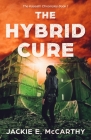 The Hybrid Cure: A YA Post-Apocalyptic Sci-Fi Novel By Jackie E. McCarthy Cover Image