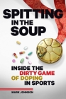 Spitting in the Soup: Inside the Dirty Game of Doping in Sports By Mark Johnson Cover Image