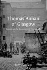 Thomas Annan of Glasgow: Pioneer of the Documentary Photograph By Lionel Gossman Cover Image