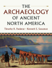 The Archaeology of Ancient North America By Timothy R. Pauketat, Kenneth E. Sassaman Cover Image