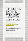 “The Girl in the Window” and Other True Tales: An Anthology with Tips for Finding, Reporting, and Writing Nonfiction Narratives By Lane DeGregory, Beth Macy (Foreword by) Cover Image