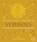 The New Secret Language of Symbols: An Illustrated Key to Unlocking Their Deep & Hidden Meanings By David Fontana Cover Image