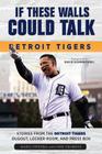 If These Walls Could Talk: Detroit Tigers: Stories from the Detroit Tigers' Dugout, Locker Room, and Press Box Cover Image