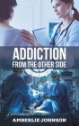Addiction: From the Other Side By Amberlie Johnson Cover Image