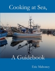 Cooking at Sea, A Guidebook By Eric Mahoney Cover Image