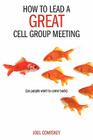 How to Lead a Great Cell Group Meeting...: ...So People Want to Come Back By Joel Comiskey Cover Image