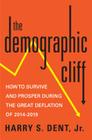 The Demographic Cliff: How to Survive and Prosper During the Great Deflation of 2014-2019 By Jr. Dent, Harry S. Cover Image