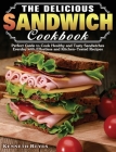 The Delicious Sandwich Cookbook: Perfect Guide to Cook Healthy and Tasty Sandwiches Everday with Effortless and Kitchen-Tested Recipes Cover Image