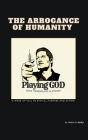 The Arrogance of Humanity. Playing GOD Cover Image