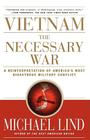 Vietnam: The Necessary War: A Reinterpretation of America's Most Disastrous Military Conflict By Michael Lind Cover Image