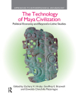 The Technology of Maya Civilization: Political Economy AMD Beyond in Lithic Studies By Zachary X. Hruby, Geoffrey E. Braswell, Oswaldo Chinchilla Mazariegos Cover Image