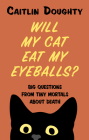 Will My Cat Eat My Eyeballs?: Big Questions from Tiny Mortals about Death By Caitlin Doughty Cover Image