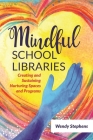 Mindful School Libraries: Creating and Sustaining Nurturing Spaces and Programs By Wendy Stephens Cover Image