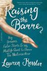 Raising the Barre: Big Dreams, False Starts, and My Midlife Quest to Dance the Nutcracker By Lauren Kessler Cover Image