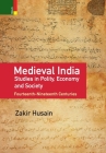 Medieval India: Studies in Polity, Economy, Society, and Culture: Fourteenth-Nineteenth Centuries By Zakir Husain Cover Image