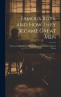 Famous Boys, and how They Became Great Men: Dedicated to Youths and Young men as a Stimulus to Earnest Living Cover Image