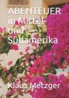 ABENTEUER in Mittel- und Südamerika By Jutta Hartmann-Metzger, Klaus Metzger Cover Image