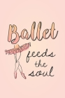 Ballet Feeds The Soul: Practice Log Book For Young Dancers By Dance Thoughts Press Cover Image