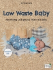 Low Waste Baby: Nachhaltig und gesund leben mit Baby By Annika Kunz Cover Image