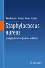 Staphylococcus Aureus: Interplay Between Bacteria and Hosts By Akio Nakane (Editor), Krisana Asano (Editor) Cover Image