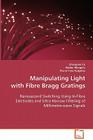 Manipulating Light with Fibre Bragg Gratings By Zhangwei Yu, Walter Margulis, Pierre-Yves Fonjallaz Cover Image