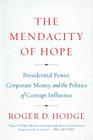 The Mendacity of Hope: Presidential Power, Corporate Money, and the Politics of Corrupt Influence By Roger D. Hodge Cover Image