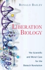 Liberation Biology: The Scientific And Moral Case For The Biotech Revolution By Ronald Bailey Cover Image