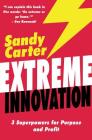 Extreme Innovation: 3 Superpowers for Purpose and Profit By Sandy Carter Cover Image