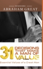 31 Decision That Makes A Man Of Value: Essential Values of a Great Man By Abraham Great Cover Image