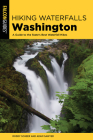 Hiking Waterfalls Washington: A Guide to the State's Best Waterfall Hikes By Roddy Scheer, Adam Sawyer Cover Image