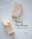 Natural Soap Recipes: 15 Organic Soaps to Create Yourself Cover Image
