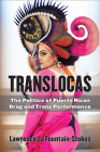 Translocas: The Politics of Puerto Rican Drag and Trans Performance (Triangulations: Lesbian/Gay/Queer Theater/Drama/Performance) By Lawrence La Fountain-Stokes Cover Image