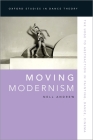 Moving Modernism: The Urge to Abstraction in Painting, Dance, Cinema (Oxford Studies in Dance Theory) By Nell Andrew Cover Image