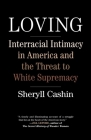 Loving: Interracial Intimacy in America and the Threat to White Supremacy By Sheryll Cashin Cover Image