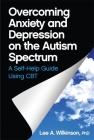 Overcoming Anxiety and Depression on the Autism Spectrum: A Self-Help Guide Using CBT By Lee A. Wilkinson Cover Image