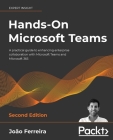Hands-On Microsoft Teams - Second Edition: A practical guide to enhancing enterprise collaboration with Microsoft Teams and Microsoft 365 By João Ferreira Cover Image