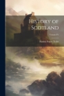 History of Scotland; Volume IV By Patrick Fraser Tytler Cover Image